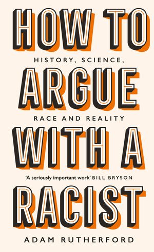 Cover Art for 9781474611244, How to Argue With a Racist by Adam Rutherford