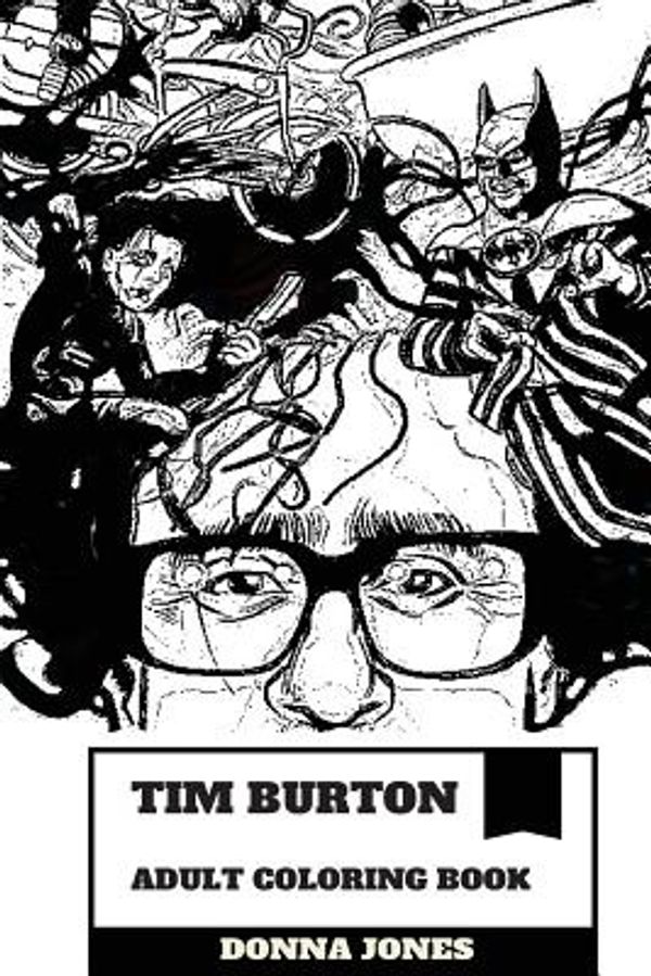 Cover Art for 9781986435802, Tim Burton Adult Coloring Book: Award Winning American Horror and Fantasy Producer, Published Author and Animator Inspired Adult Coloring Book (Tim Burton Books) by Assistant Professor Donna Jones