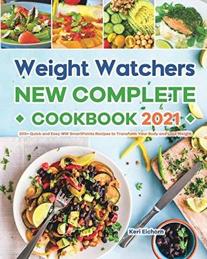 Cover Art for 9781801212106, Weight Watchers New Complete Cookbook 2021: 200+ Quick and Easy WW SmartPoints Recipes to Transform Your Body and Lose Weight by Keri Eichorn