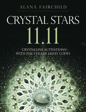 Cover Art for 9780738765204, Crystal Stars 11.11: Crystalline Activations with the Stellar Light Codes by Alana Fairchild