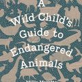 Cover Art for 9781846149245, A Wild Child's Guide to Endangered Animals by Millie Marotta
