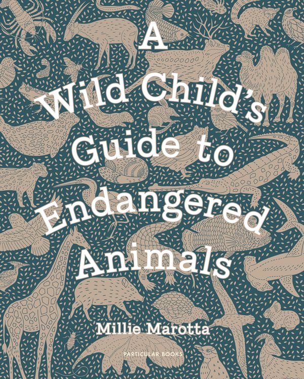 Cover Art for 9781846149245, A Wild Child's Guide to Endangered Animals by Millie Marotta