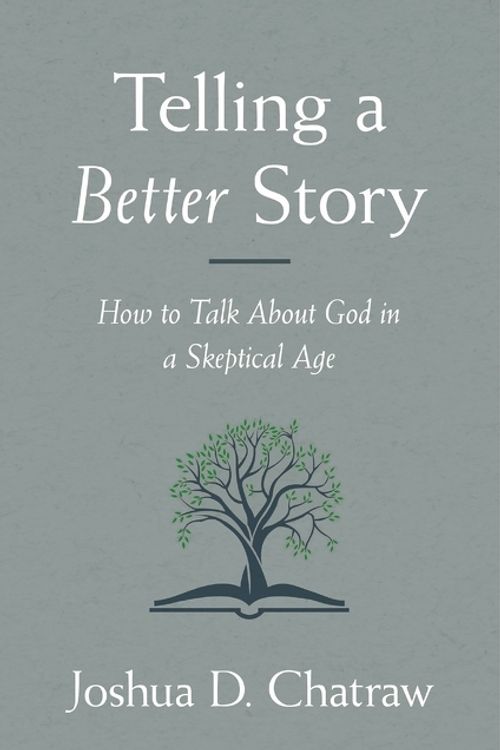 Cover Art for 9780310108634, Telling a Better Story: Reimagining How to Talk About God in a Skeptical Age by Josh Chatraw