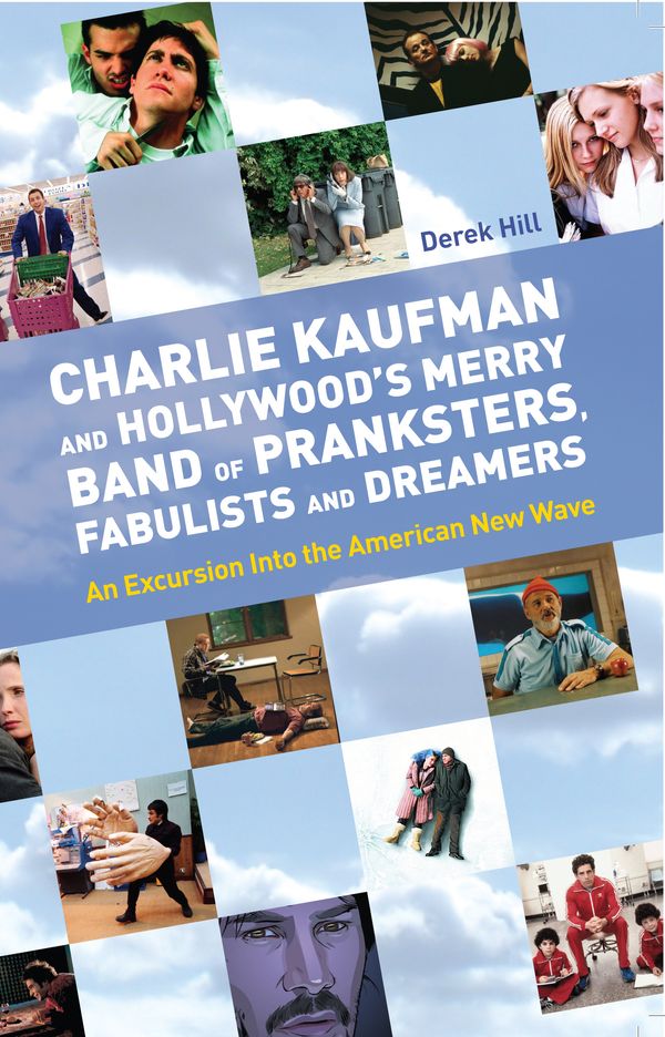 Cover Art for 9781842433928, Charlie Kaufman and Hollywood's Merry Band of Pranksters, Fabulists and Dreamers: An Excursion into the American New Wave by Derek Hill