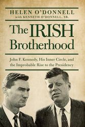 Cover Art for 9781619024625, The Irish Brotherhood: John F. Kennedy, His Inner Circle, and the Improbable Rise to the Presidency by Helen O'Donnell