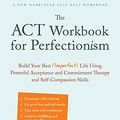 Cover Art for B08WJ5YK19, The ACT Workbook for Perfectionism: Build Your Best (Imperfect) Life Using Powerful Acceptance and Commitment Therapy and Self-Compassion Skills by Jennifer Kemp MPsych