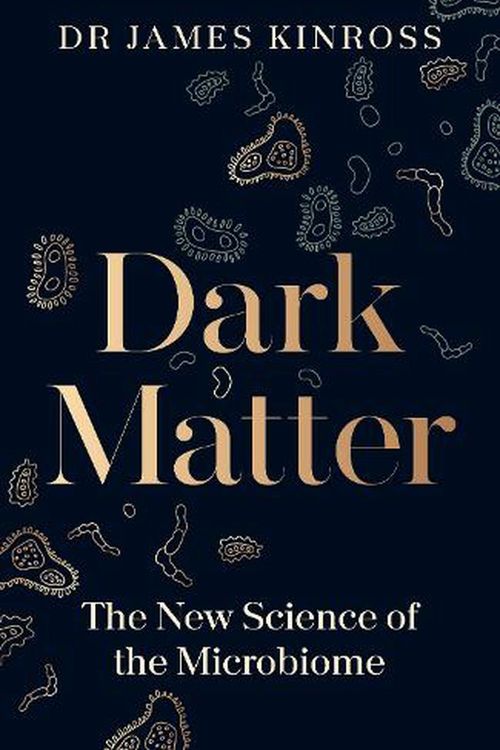 Cover Art for 9780241543986, Dark Matter: The New Science of the Microbiome by James Kinross