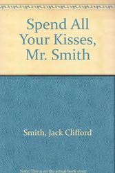 Cover Art for 9780070589889, Spend All Your Kisses, Mr. Smith by Jack Clifford Smith