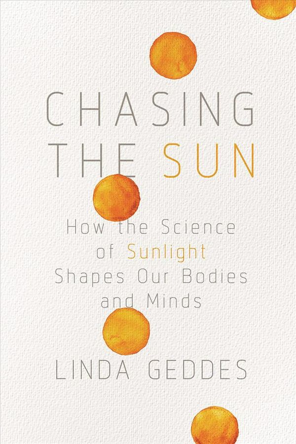 Cover Art for 9781643132174, Chasing the Sun: How the Science of Sunlight Shapes Our Bodies and Minds by Linda Geddes