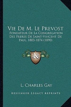 Cover Art for 9781168130914, Vie de M. Le Prevost: Fondateur de La Congregation Des Freres de Saint-Vincent de Paul, 1803-1874 (1890) [FRE] by L. Charles Gay