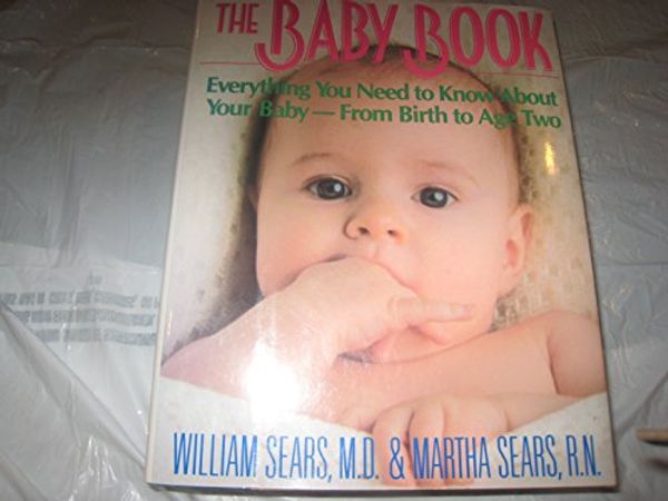 Cover Art for 9780316779067, The Baby Book: Everything You Need to Know About Your Baby from Birth to Age Two by William Sears, Martha Sears