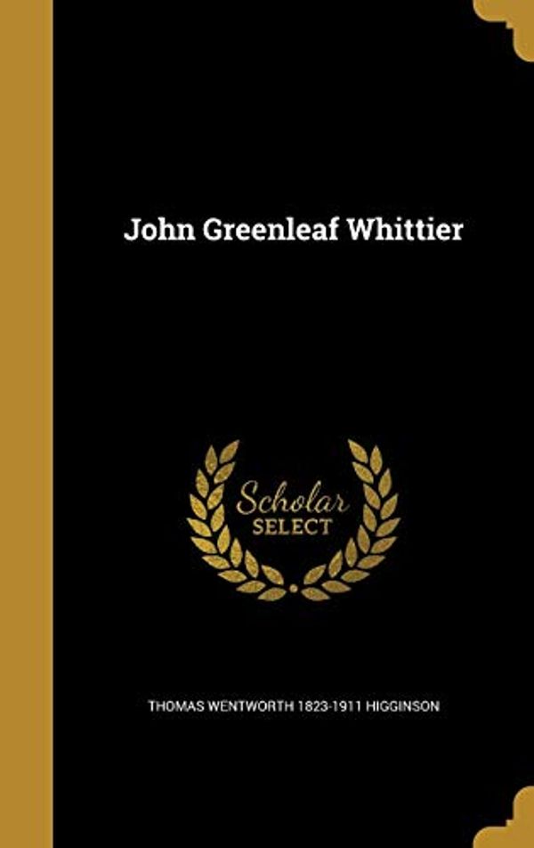 Cover Art for 9781373092700, John Greenleaf Whittier by Thomas Wentworth Higginson