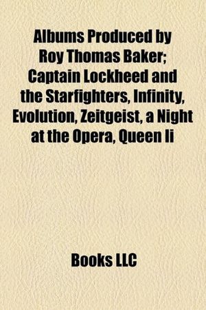Cover Art for 9781155153698, Albums Produced by Roy Thomas Baker: Captain Lockheed and the Starfighters, Infinity, Evolution, Zeitgeist, a Night at the Opera, Queen II by Books Llc