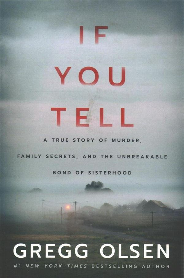 Cover Art for 9781542005234, If You Tell: A True Story of Murder, Family Secrets, and the Unbreakable Bond of Sisterhood by Gregg Olsen