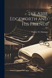 Cover Art for 9781020923364, The Abbe Edgeworth and His Friends by Violette M. Montagu