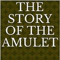 Cover Art for B0856WBL3Y, The Story of the Amulet by E. (Edith) Nesbit