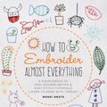 Cover Art for 9781631597893, How to Embroider Almost Everything: A Sourcebook of 400 Modern Motifs + Easy Stitch Tutorials―Learn to Draw with Thread! by Wendi Gratz