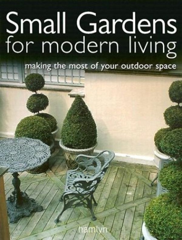 Cover Art for 9780600605959, Small Gardens for Modern Living: Making the Most of Your Outdoor Space by Nikoli