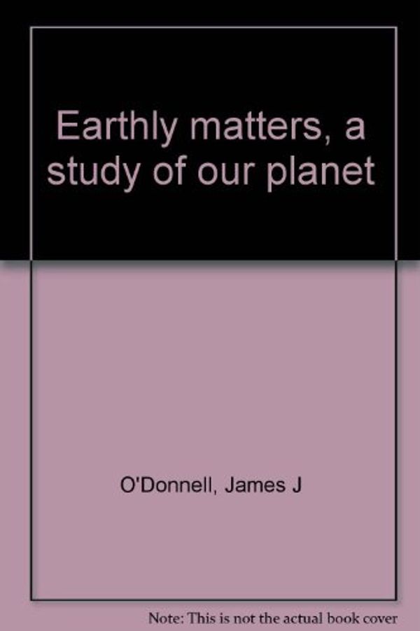 Cover Art for 9780671421465, Earthly Matters, a Study of Our Planet by James J O'Donnell