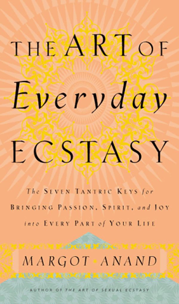 Cover Art for 9780767901642, The Art of Everyday Ecstasy by Margot Anand