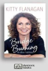 Cover Art for 9781525291616, Bridge Burning and Other Hobbies by Kitty Flanagan