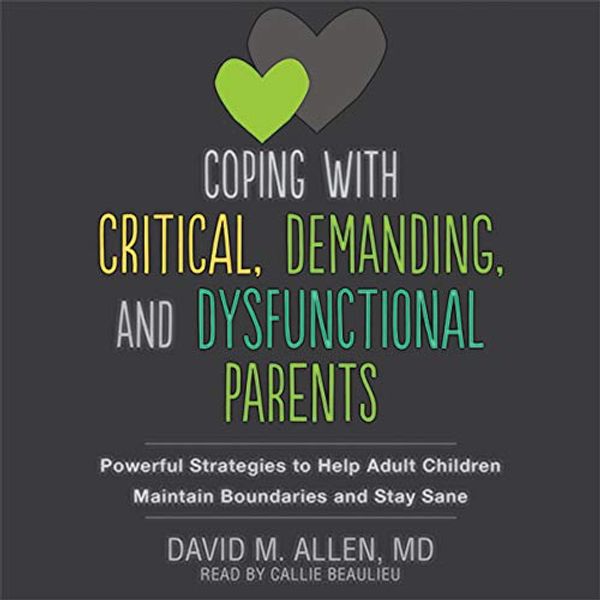 Cover Art for B07SSVXKZK, Coping with Critical, Demanding, and Dysfunctional Parents: Powerful Strategies to Help Adult Children Maintain Boundaries and Stay Sane by David M. Allen, MD, Susan Heitler-Foreword, Ph.D.