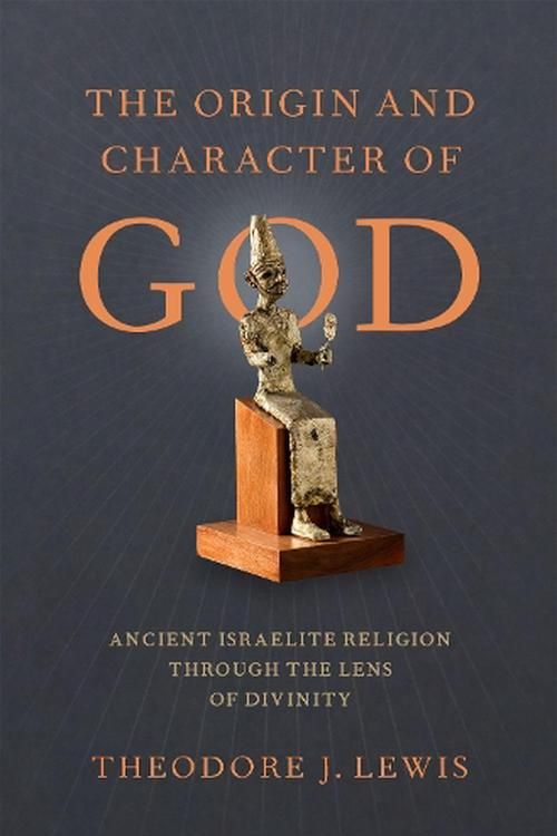 Cover Art for 9780190072544, The Origin and Character of God: Ancient Israelite Religion through the Lens of Divinity by Theodore J. Lewis