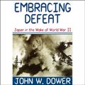 Cover Art for B00NZ5PQMY, Embracing Defeat by John W. Dower