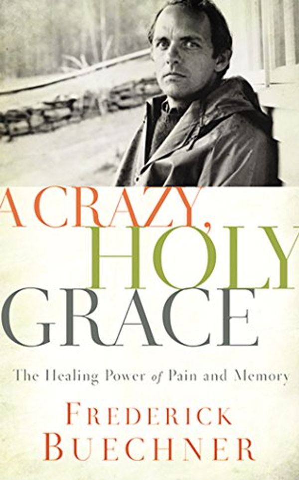 Cover Art for 9781543638110, A Crazy, Holy Grace: The Healing Power of Pain and Memory by Frederick Buechner