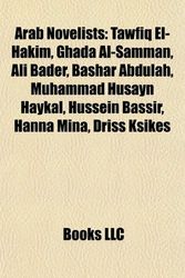 Cover Art for 9781157017783, Arab Novelists: Tawfiq El-Hakim, Ghada Al-Samman, Ali Bader, Bashar Abdulah, Muhammad Husayn Haykal, Hussein Bassir, Hanna Mina, Driss by Books, LLC, Books, LLC