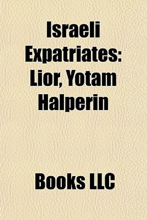 Cover Art for 9781157858874, Israeli Expatriates: Lior, Yotam Halperin by Books, LLC, Books, LLC