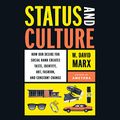 Cover Art for B09LJWH2Z2, Status and Culture: How Our Desire for Higher Social Rank Shapes Identity, Fosters Creativity, and Changes the World by W David Marx