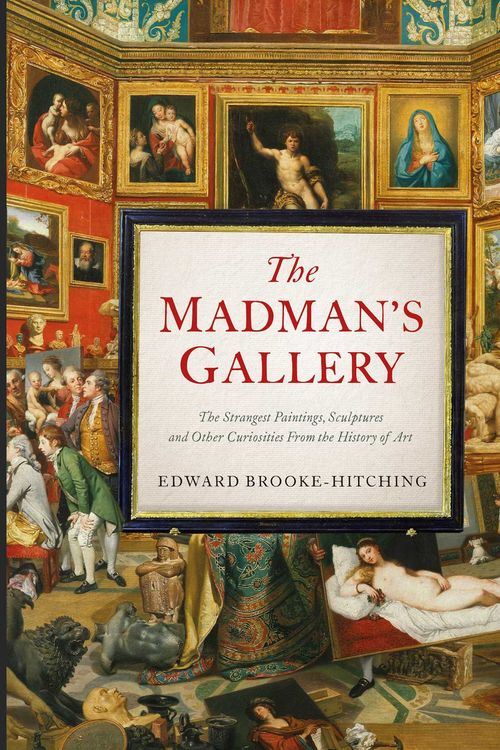 Cover Art for 9781398503571, The Madman's Gallery by Edward Brooke-Hitching