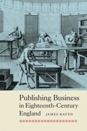 Cover Art for 9781843839101, Publishing Business in Eighteenth-Century England: 3 (People, Markets, Goods: Economies and Societies in History) by James Raven