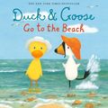 Cover Art for 9780385372374, Duck & Goose Go to the Beach by Tad Hills