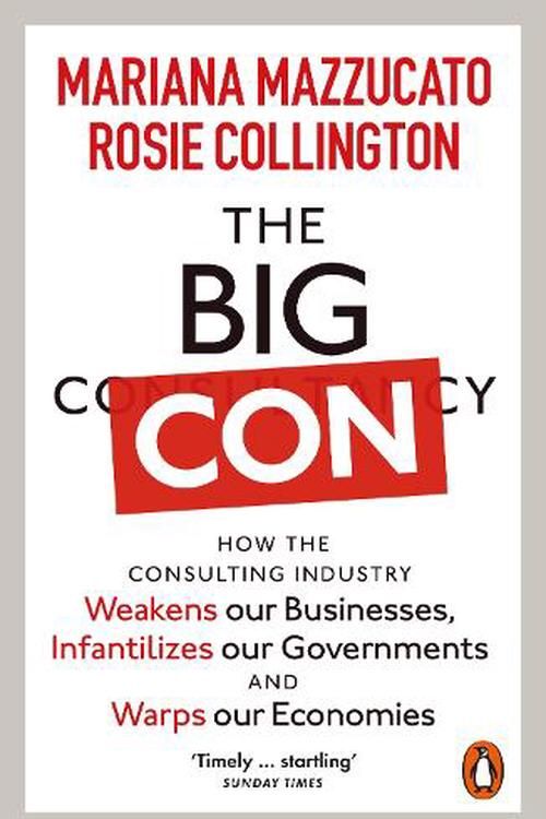 Cover Art for 9781802060263, The Big Con: How the Consulting Industry Weakens our Businesses, Infantilizes our Governments and Warps our Economies by Mazzucato, Mariana, Collington, Rosie