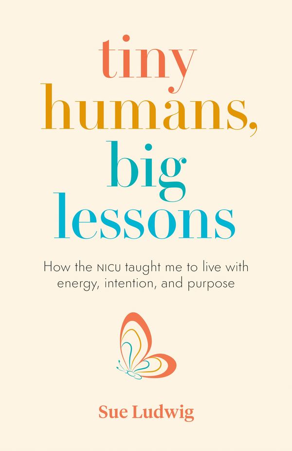 Cover Art for 9781774580974, Tiny Humans, Big Lessons: How the NICU Taught Me to Live With Energy, Intention, and Purpose by Ludwig, Sue