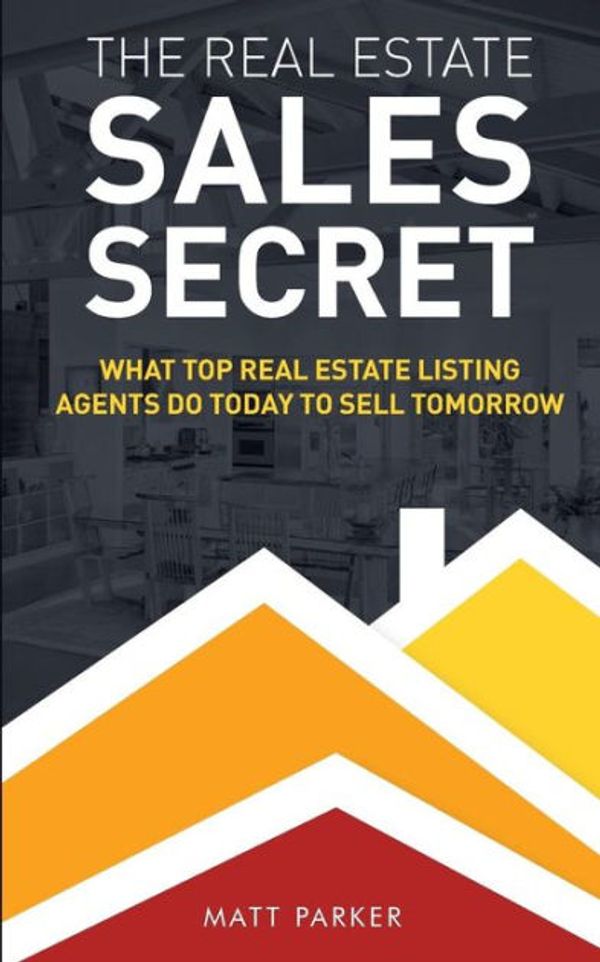 Cover Art for 9780996300926, The Real Estate Sales Secret: What Top Real Estate Listing Agents Do Today To Sell Tomorrow (Black & White Version) by Matt Parker
