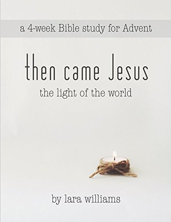 Cover Art for B00PKMUAPI, then came Jesus: the Light of the world by Lara Williams