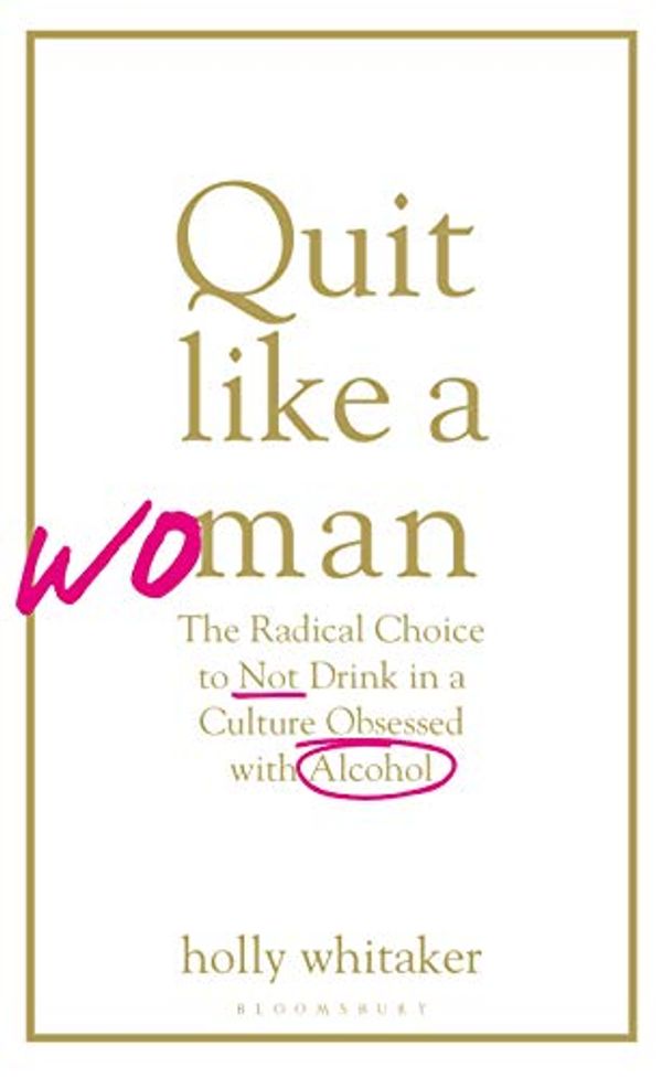 Cover Art for B0828Z1WT4, Quit Like a Woman: The Radical Choice to Not Drink in a Culture Obsessed with Alcohol by Holly Whitaker