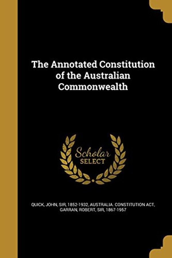 Cover Art for 9781360319070, The Annotated Constitution of the Australian Commonwealth by John Sir Quick (creator), Australia Constitution Act (creator), Robert Sir Garran (creator)
