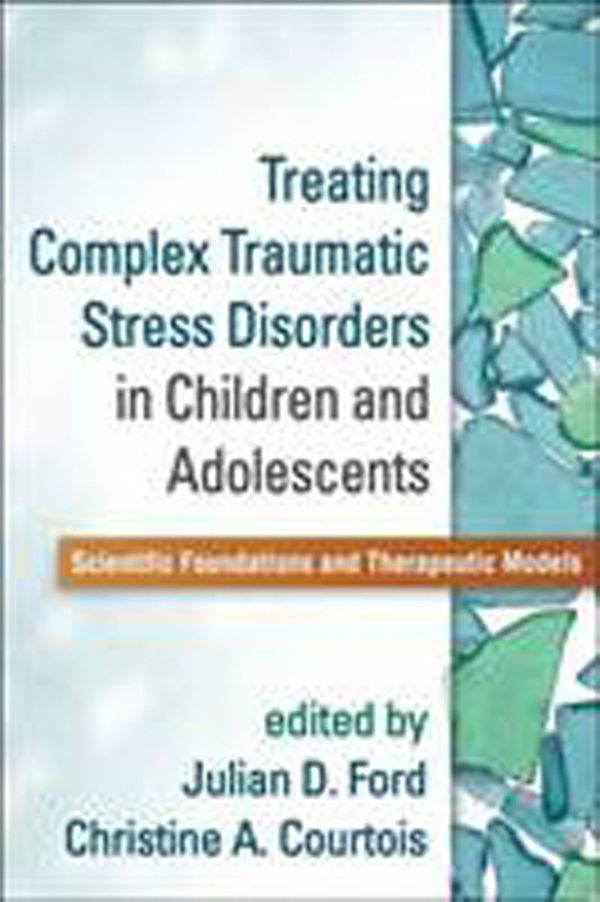 Cover Art for 9781462509492, Treating Complex Traumatic Stress Disorders in Children and Adolescents by Julian D. Ford, Christine A. Courtois