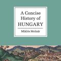 Cover Art for 9780521667364, A Concise History of Hungary by Miklos Molnar