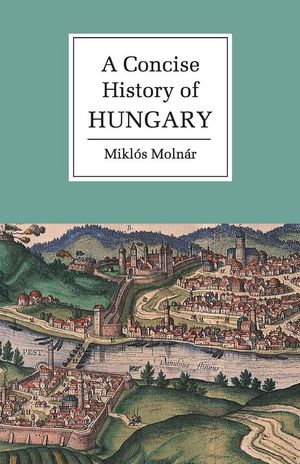 Cover Art for 9780521667364, A Concise History of Hungary by Miklos Molnar