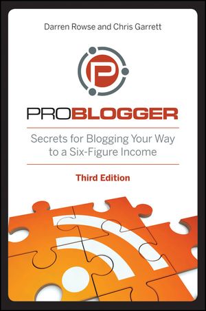 Cover Art for 9781118240694, ProBlogger: Secrets for Blogging Your Way to a Six-Figure Income by Darren Rowse, Chris Garrett