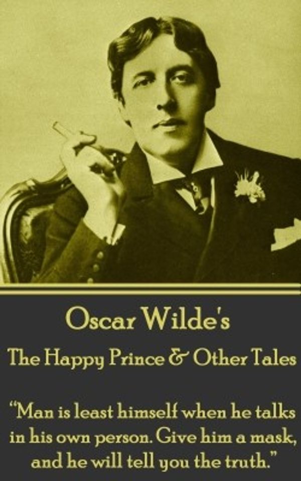 Cover Art for 9781783946761, Oscar Wilde - The Happy Prince & Other TalesMan Is Least Himself When He Talks in His Own P... by Unknown