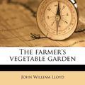 Cover Art for 9781178611212, The Farmer's Vegetable Garden by John William Lloyd