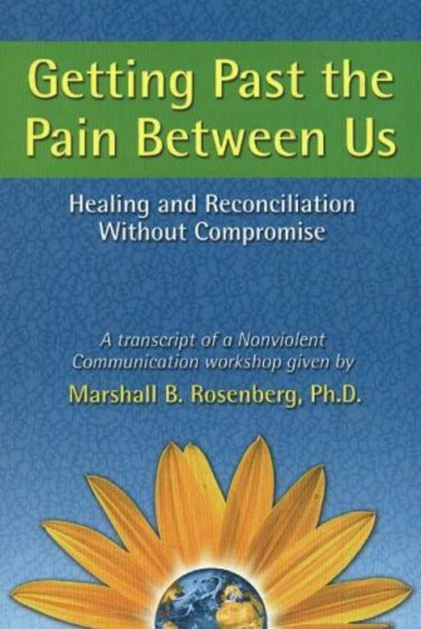 Cover Art for B0163DV40M, Getting Past the Pain Between Us: Healing and Reconciliation Without Compromise (Nonviolent Communication Guides) by Marshall B. Rosenberg PhD(2004-09-01) by Marshall B. Rosenberg, Ph.D.