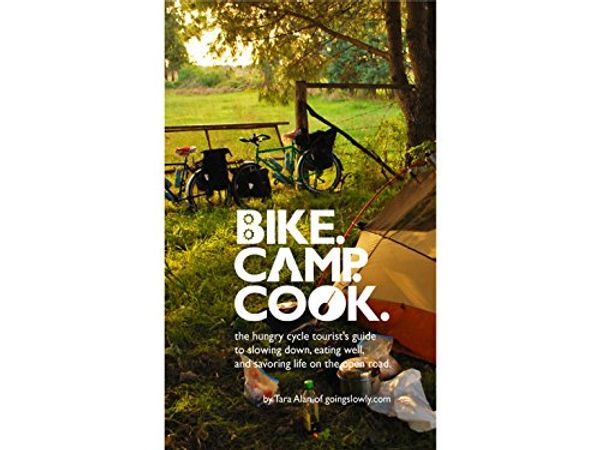 Cover Art for 9780615878331, Bike. Camp. Cook : The Hungry Cycle Tourist's Guide to Slowing down, Eating Well, and Savoring Life on the Open Road by Tara Allan