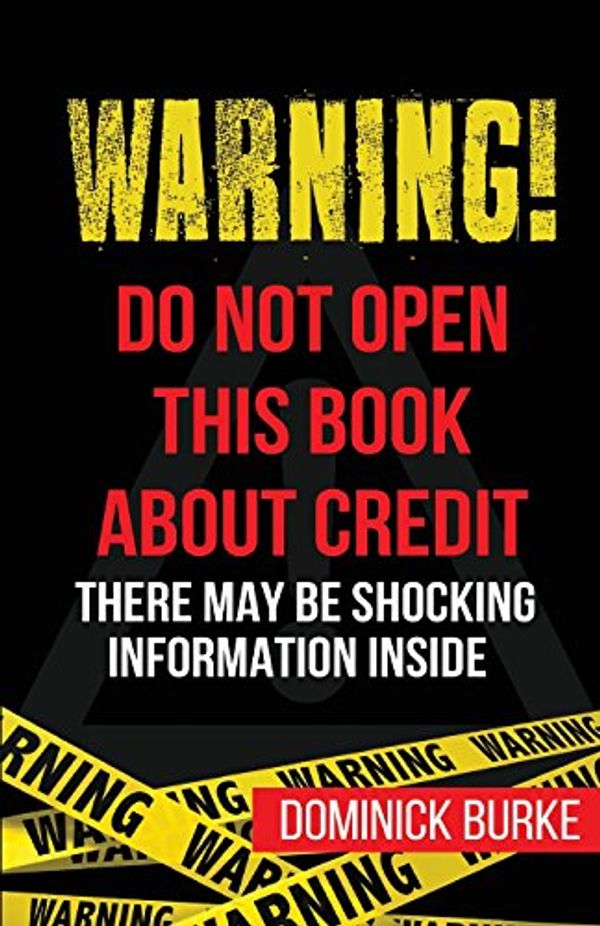 Cover Art for 9780989468077, Warning! Do Not Open This Book about CreditThere May Be Some Shocking Information Inside by Dominick Burke